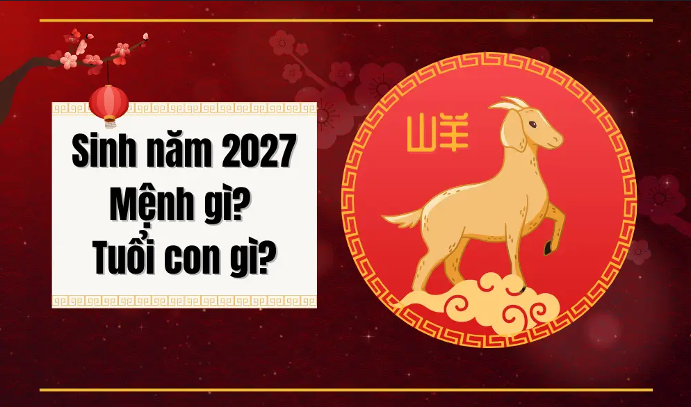 2027 mệnh gì? Giải  tất tần tật phong thủy, vận mệnh sinh năm 2027