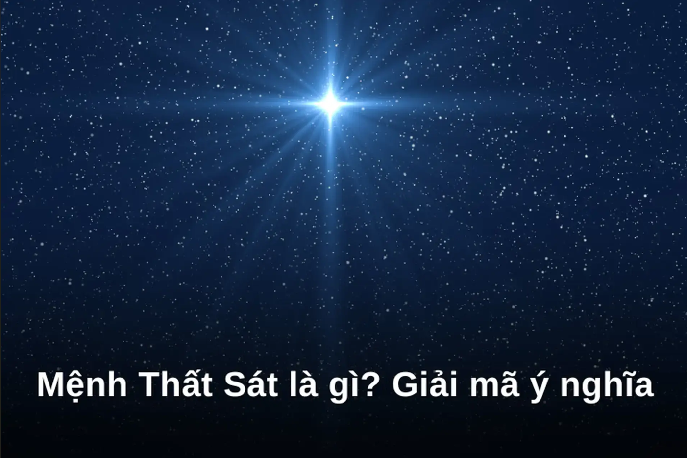 Số mệnh Thất Sát là gì? Giải mã ý nghĩa, ứng dụng (2025)